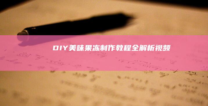 DIY美味果冻：制作教程全解析视频